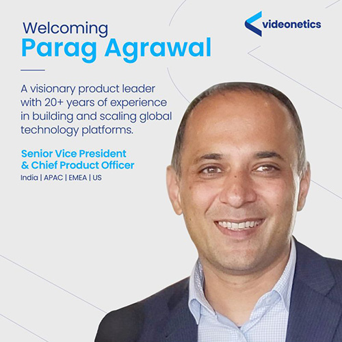 Videonetics Appoints Parag Agrawal as Sr. VP & Chief Product Officer
