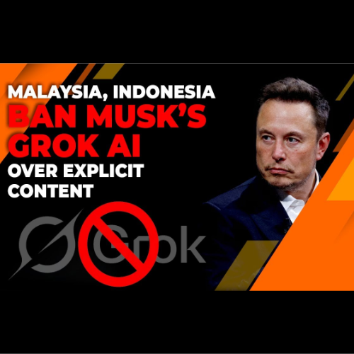 Malaysia and Indonesia Prohibit Elon Muskâ€™s Grok AI Over Explicit Material
