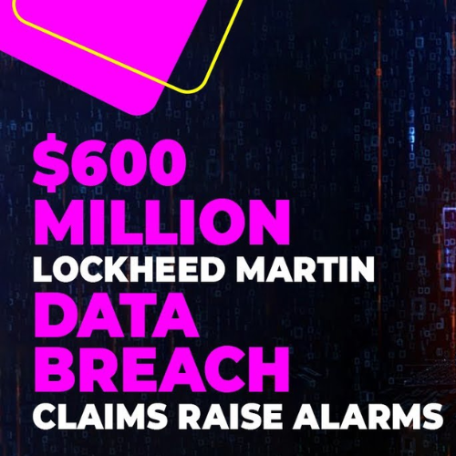 Alleged $600 Million Lockheed Martin  Data Breach Claims Spark Major Security Concerns
