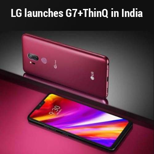 LG launches G7+ThinQ in India at Rs.39, 990