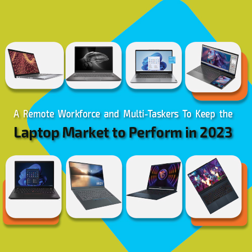 A Remote Workforce and Multi-Taskers To Keep the Laptop Market to Perform in 2023